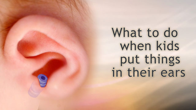What to do when kids put things in their ears