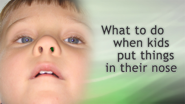 What to do when kids put things in their nose
